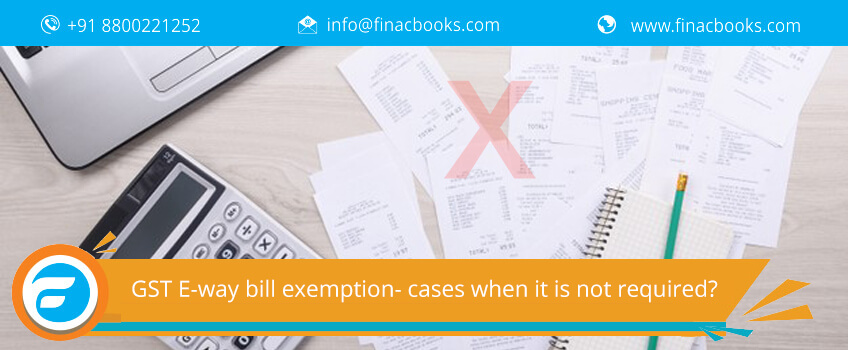 GST E-way bill exemption- cases when it is not required? 