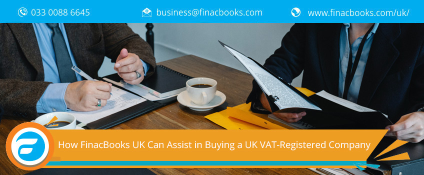 Simplifying Acquisition: How FinacBooks UK Can Assist in Buying a UK VAT-Registered Company 